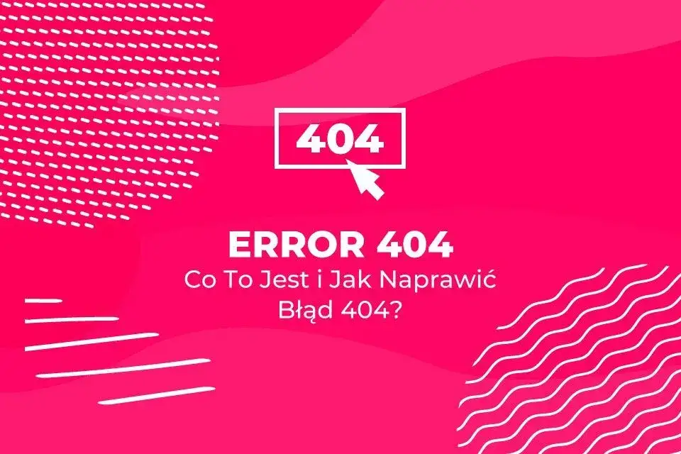 Zdjęcie Jak skutecznie naprawić błąd 404 i uniknąć frustracji użytkowników